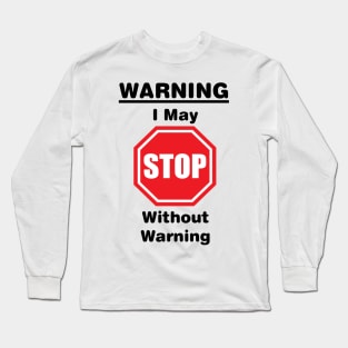 Warning, I may stop without warning Long Sleeve T-Shirt